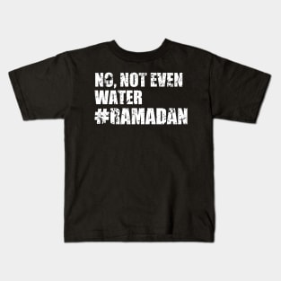 No, Not Even Water Ramadan Kids T-Shirt